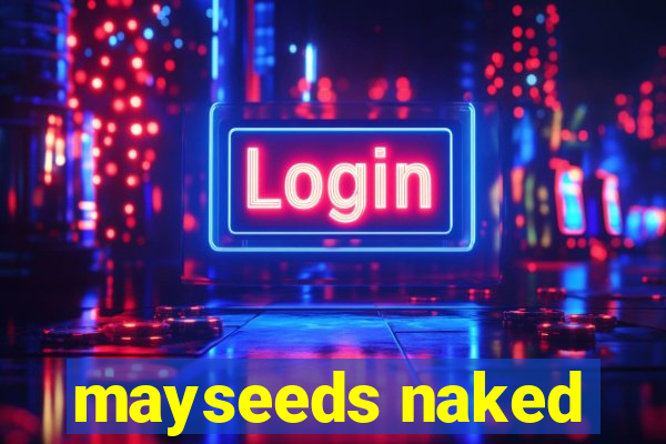 mayseeds naked